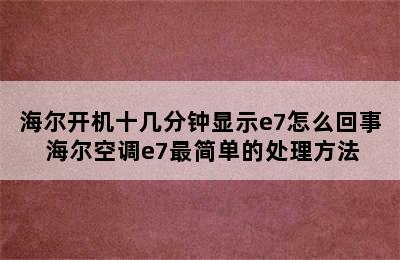 海尔开机十几分钟显示e7怎么回事 海尔空调e7最简单的处理方法